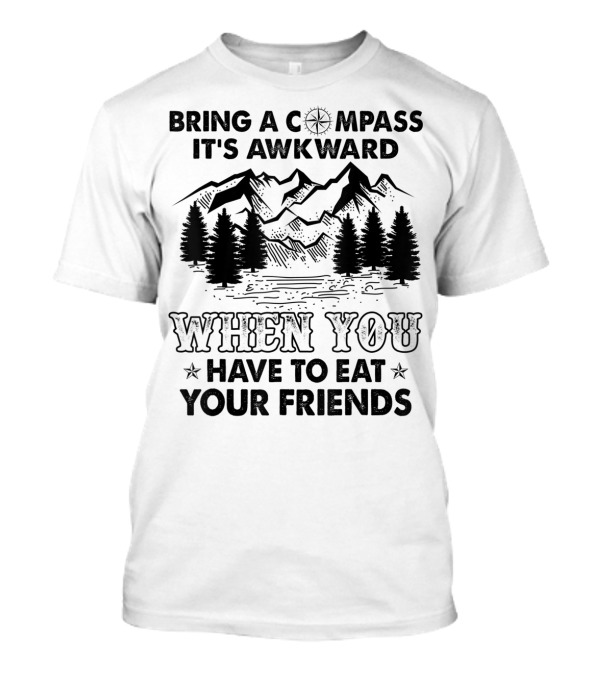Bring A Compass It's Awkward When You Have To Eat Your Friends Mountains Forest T-Shirt