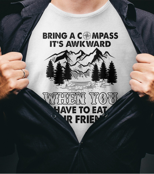 Bring A Compass It's Awkward When You Have To Eat Your Friends Mountains Forest T-Shirt