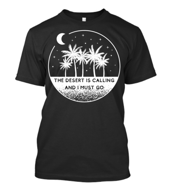 The Desert Is Calling And I Must Go Africa Sahara Palm Trees Night Sky T-Shirt