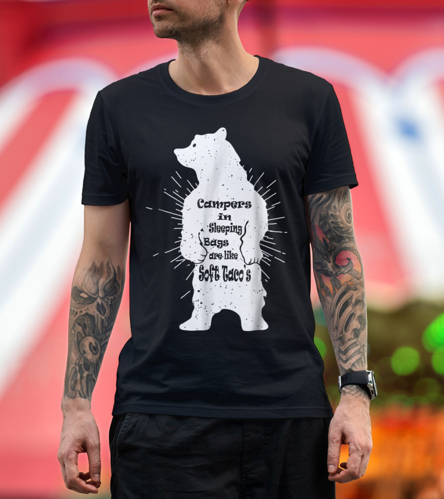 Campers in Sleeping Bags Are Like Soft Tacos Bear Camping Hiking T-Shirt