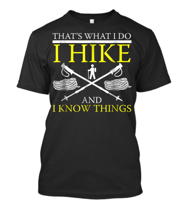 That's What I Do I Hike And I Know Things Hiker Hiking T-Shirt