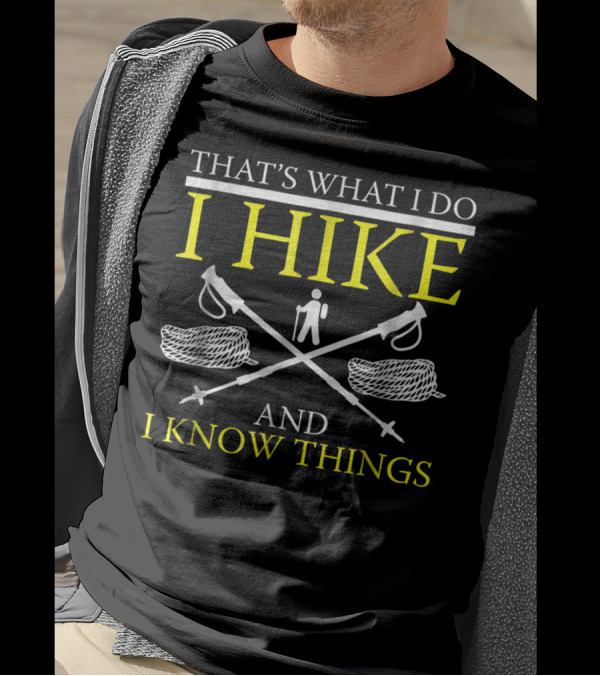 That's What I Do I Hike And I Know Things Hiker Hiking T-Shirt
