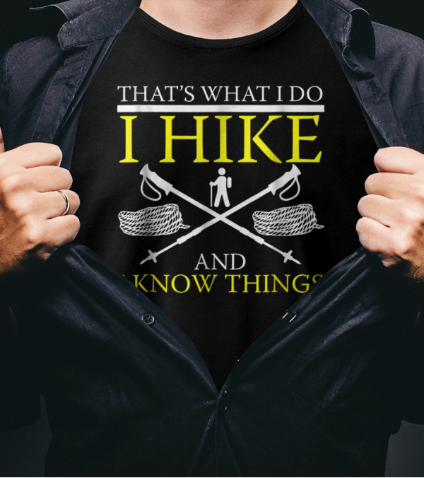 That's What I Do I Hike And I Know Things Hiker Hiking T-Shirt