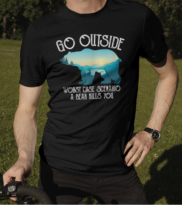 Go Outside Worst Case Scenario A Bear Kills You Funny T-Shirt