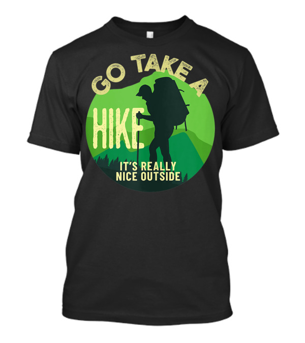 Go Take A Hike It's Really Nice Outside Backpacking T-Shirt