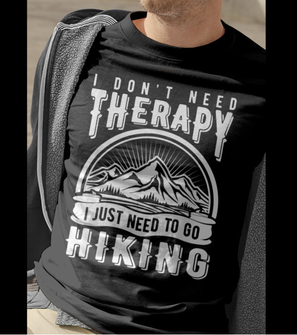 I Don't Need Therapy I Just Need To Go Hiking T-Shirt