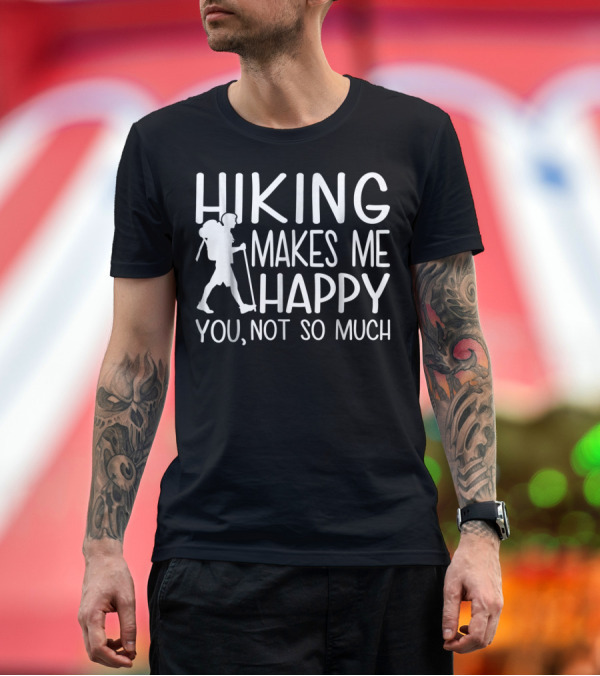 Premium T-Shirt: Hiking Makes Me Happy You Not So Much with Backpacking T-Shirt Hiking Makes Me Happy You Not So Much with Backpacking T-Shirt