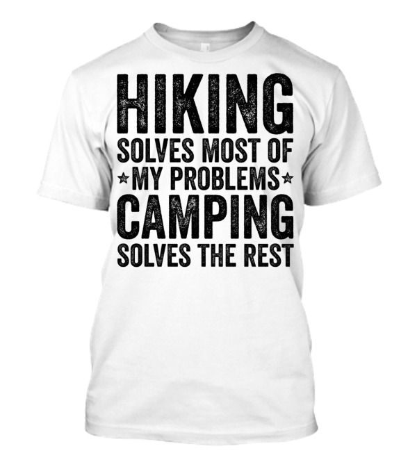 Hiking Solves Most Of My Problems Camping Solves The Rest T-Shirt