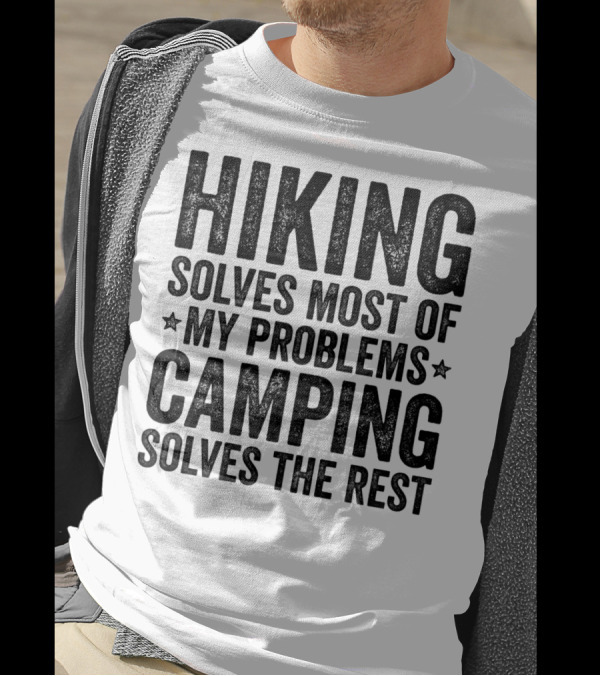 Hiking Solves Most Of My Problems Camping Solves The Rest T-Shirt