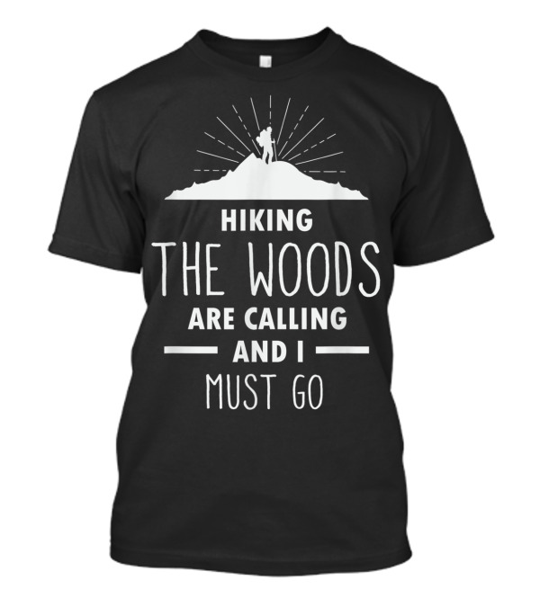 Hiking The Woods Are Calling And I Must Go Mountain T-Shirt