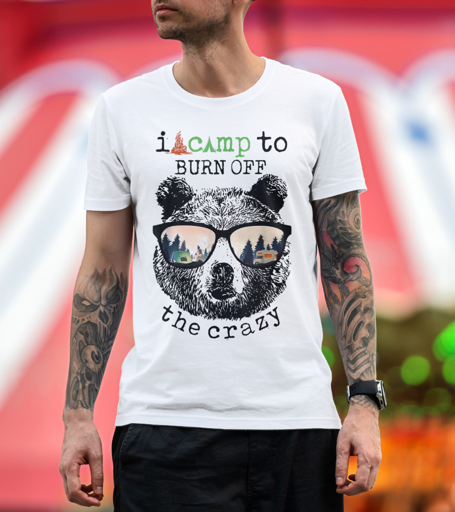 I Camp to Burn Off the Crazy Bear with Camping Glasses T-Shirt