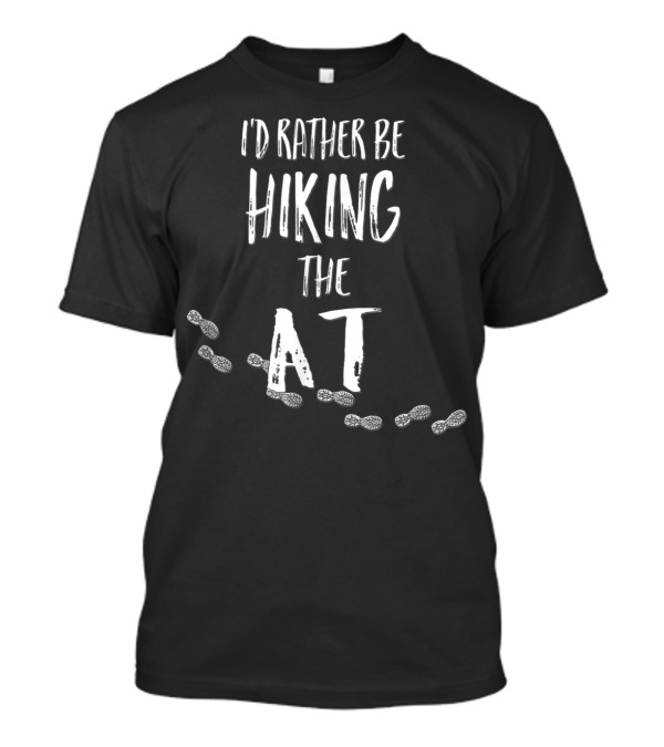 I'd Rather Be Hiking The Appalachian Trail AT Hikers T-Shirt