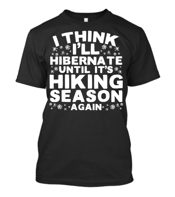 I Think I'll Hibernate Until It's Hiking Season Again Snowflakes T-Shirt