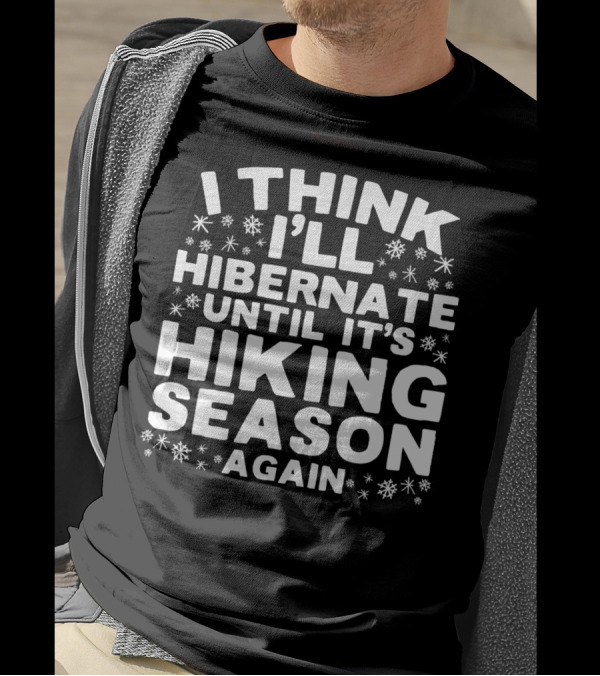 I Think I'll Hibernate Until It's Hiking Season Again Snowflakes T-Shirt