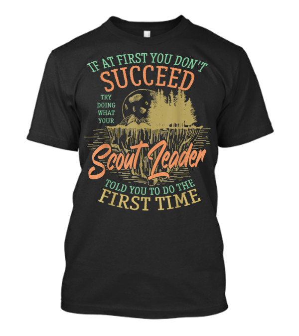 If At First You Don't Succeed Try Doing What Your Scout Leader Told You To Do The First Time Moon Forest T-Shirt