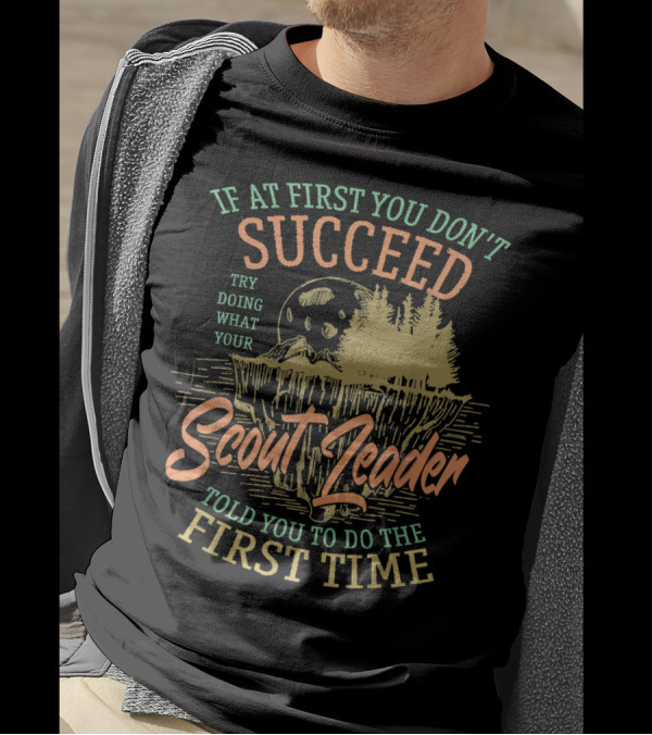If At First You Don't Succeed Try Doing What Your Scout Leader Told You To Do The First Time Moon Forest T-Shirt