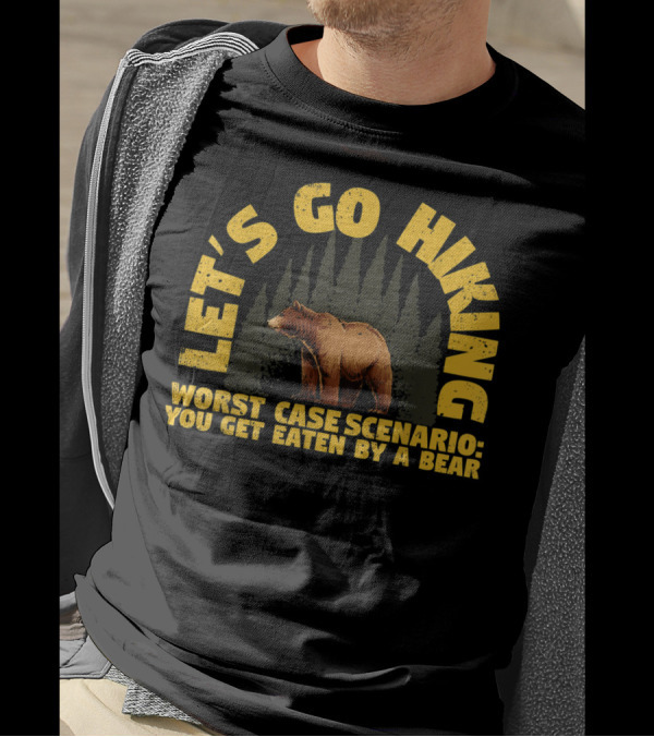 Let's Go Hiking Worst Case Scenario You Get Eaten By A Bear T-Shirt