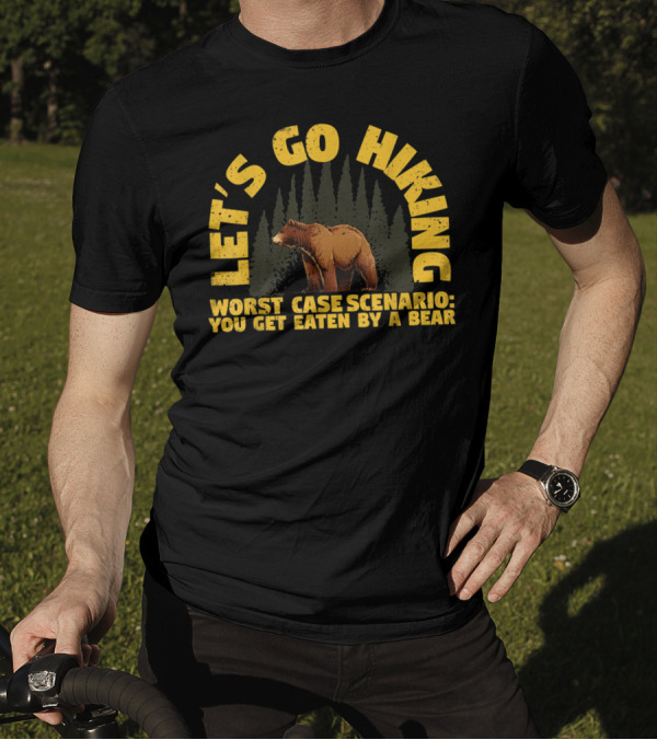 Let's Go Hiking Worst Case Scenario You Get Eaten By A Bear T-Shirt