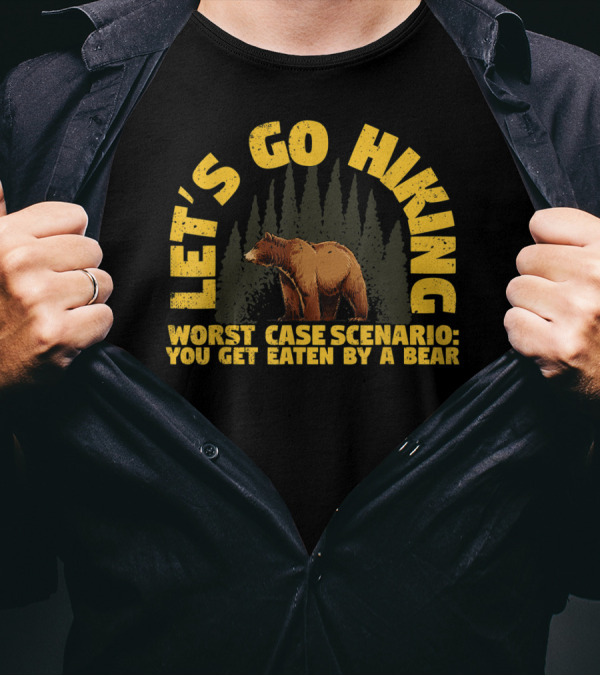 Let's Go Hiking Worst Case Scenario You Get Eaten By A Bear T-Shirt