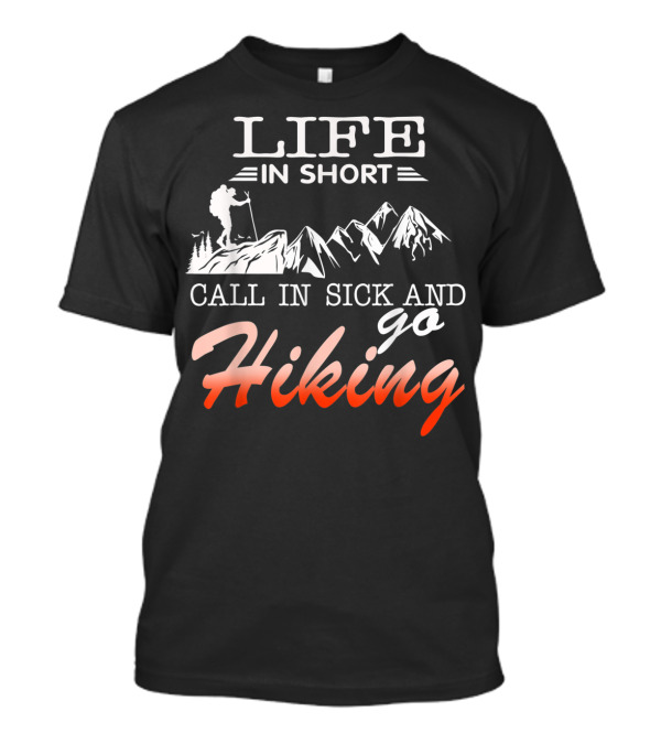 Life In Short Call In Sick And Go Hiking Mountains Adventure T-Shirt