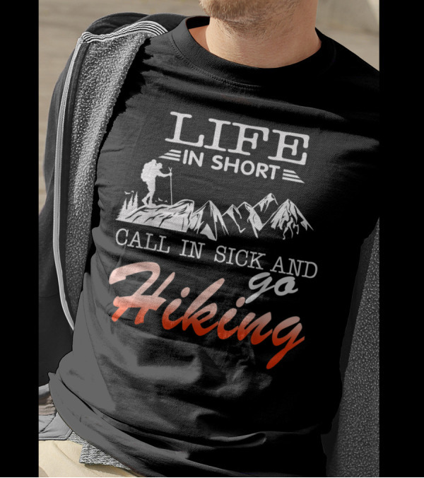 Life In Short Call In Sick And Go Hiking Mountains Adventure T-Shirt