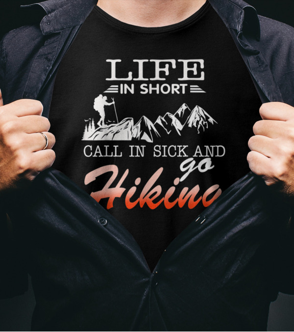 Life In Short Call In Sick And Go Hiking Mountains Adventure T-Shirt