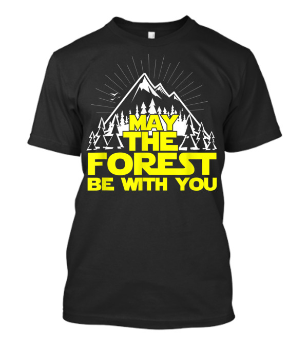 May The Forest Be With You Hiking Treehugger Mountain Trees T-Shirt