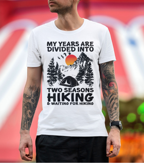 Premium T-Shirt: My Years Are Divided Into Two Seasons Hiking and Waiting for Hiking Mountain Sunset Camping Scene T-Shirt My Years Are Divided Into Two Seasons Hiking and Waiting for Hiking Mountain Sunset Camping Scene T-Shirt