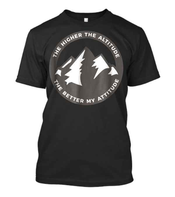 The Higher The Altitude The Better My Attitude Mountain Circle T-Shirt
