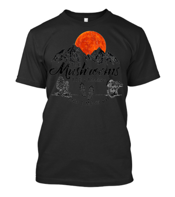 The Mushrooms Are Calling And I Must Go Mountains Moon Hiking Boots T-Shirt