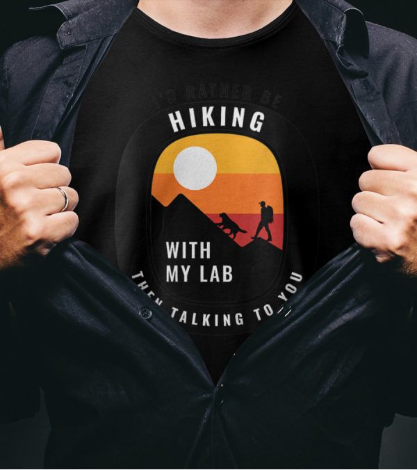 I'd Rather Be Hiking With My Lab Than Talking To You T-Shirt