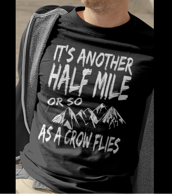 It's Another Half Mile Or So As A Crow Flies With Mountain Scenery T-Shirt