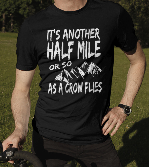 It's Another Half Mile Or So As A Crow Flies With Mountain Scenery T-Shirt