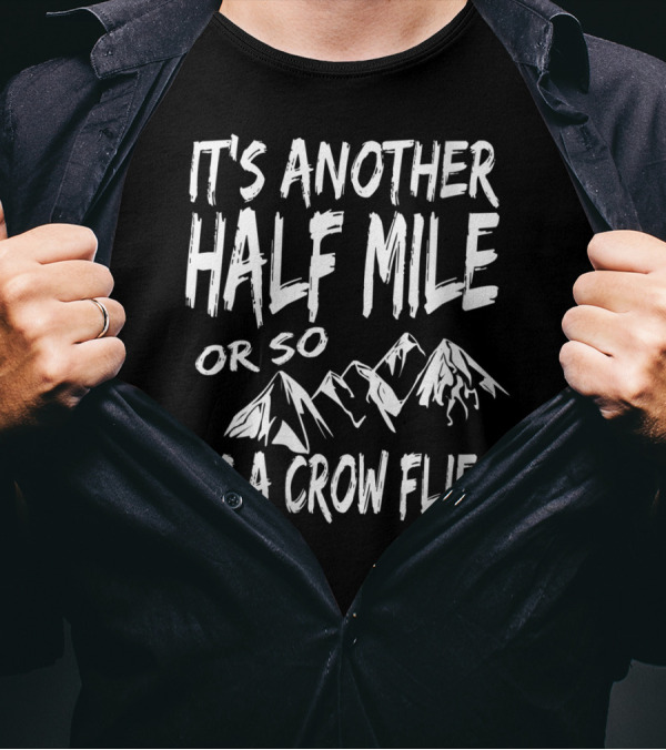 It's Another Half Mile Or So As A Crow Flies With Mountain Scenery T-Shirt
