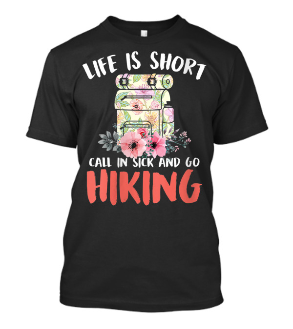 Life Is Short Call In Sick And Go Hiking Backpack Flowers T-Shirt