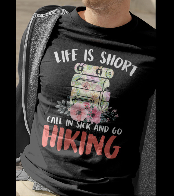 Life Is Short Call In Sick And Go Hiking Backpack Flowers T-Shirt