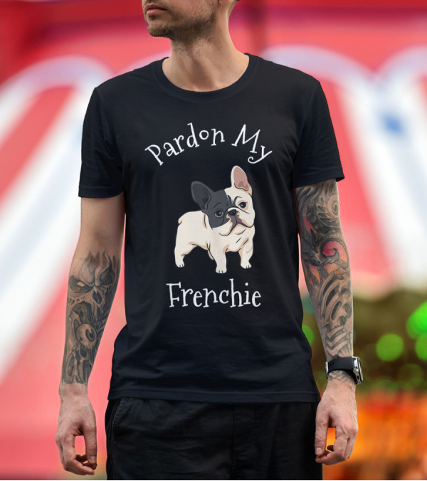 Premium T-Shirt: Pardon My Frenchie Funny French Bull Dog T-Shirt Pardon My Frenchie Funny French Bull Dog T-Shirt