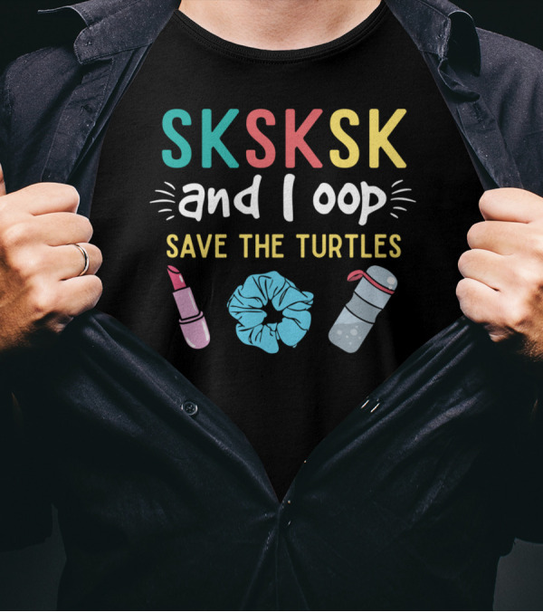 SKSKSK And I Oop Save The Turtles Lipstick Scrunchie Water Bottle T-Shirt