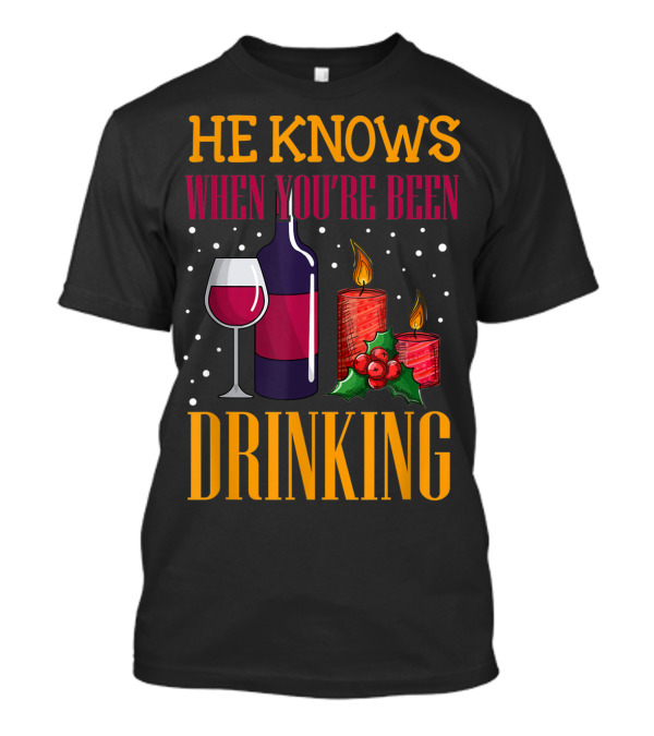 He Knows When You're Been Drinking Wine Candles Holly T-Shirt