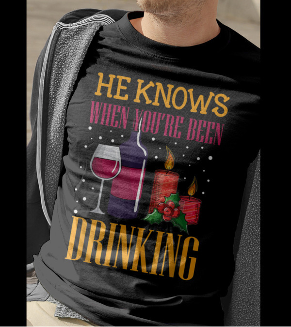 He Knows When You're Been Drinking Wine Candles Holly T-Shirt