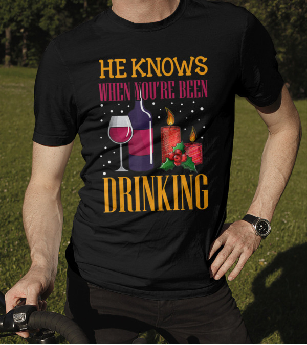 He Knows When You're Been Drinking Wine Candles Holly T-Shirt