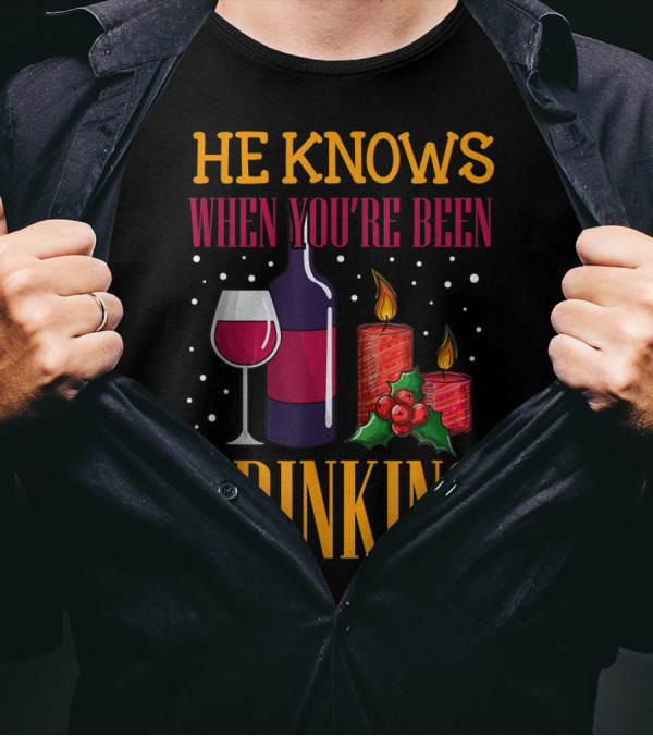He Knows When You're Been Drinking Wine Candles Holly T-Shirt