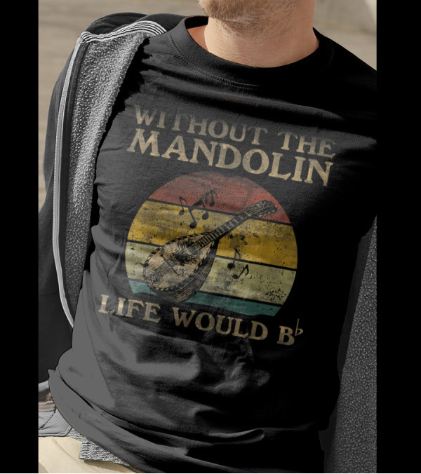 WITHOUT THE MANDOLIN LIFE WOULD B FLAT Bb T-Shirt