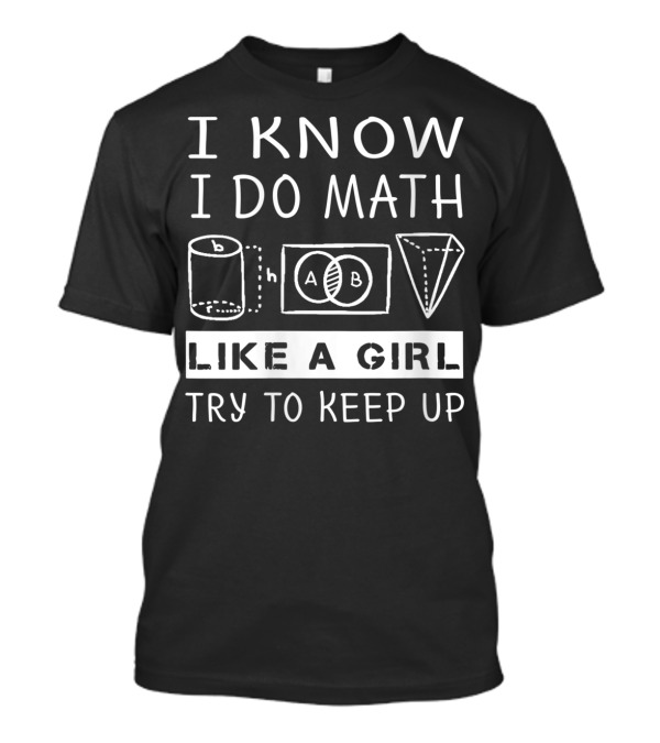 I Know I Do Math Like A Girl Try To Keep Up T-Shirt