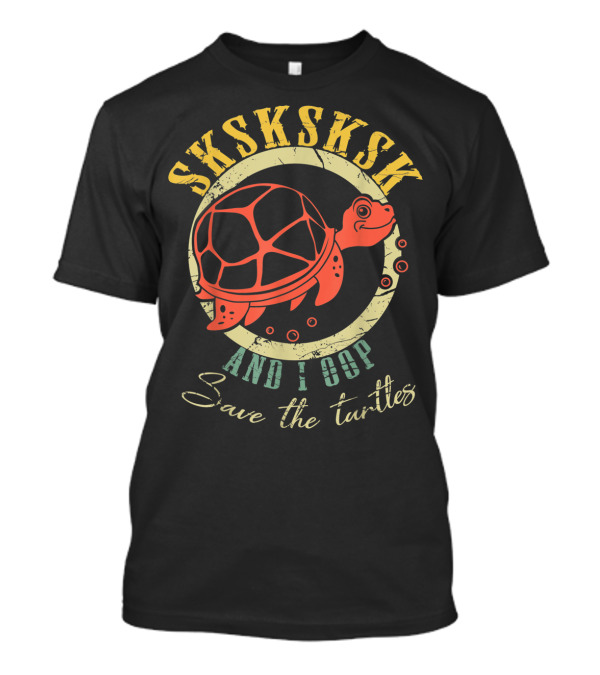 SKSKSKSK And I Oop Save The Turtles Classic Humor T-Shirt