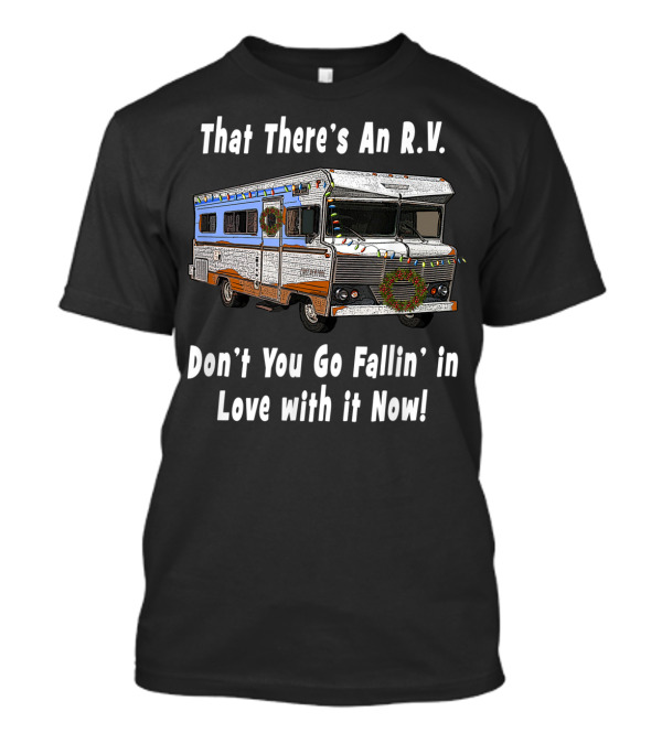 That There's An R.V. Don't You Go Fallin' In Love With It Now Christmas Classic Rv T-Shirt
