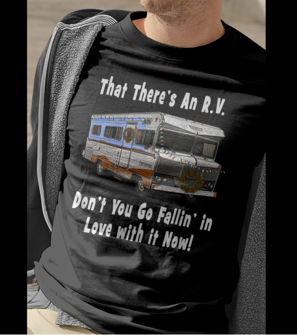 That There's An R.V. Don't You Go Fallin' In Love With It Now Christmas Classic Rv T-Shirt