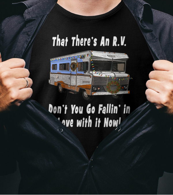 That There's An R.V. Don't You Go Fallin' In Love With It Now Christmas Classic Rv T-Shirt