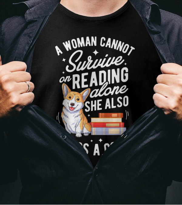 A Woman Cannot Survive On Reading Alone She Also Needs A Corgi T-Shirt