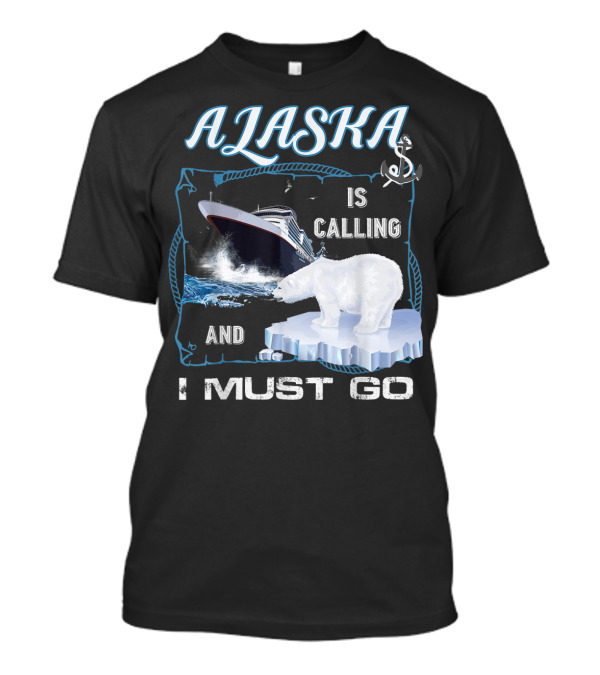 Alaska Is Calling And I Must Go Funny Cruising Polar Bear Iceberg Ship T-Shirt